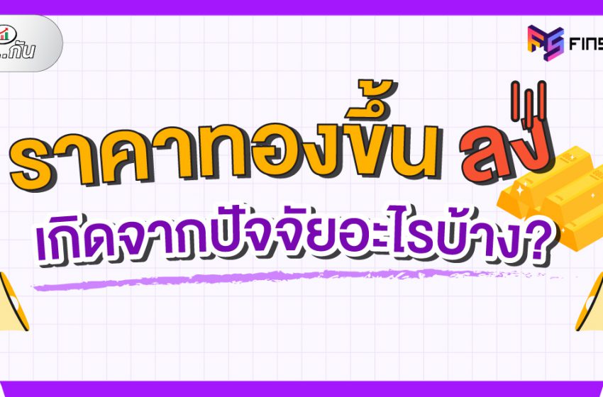  วิธีดู ราคาทองขึ้น – ลง เกิดจากปัจจัยอะไรบ้าง ?