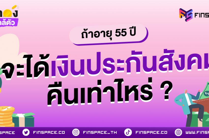  ถ้าอายุ 55 ปี จะได้เงินประกันสังคมคืนเท่าไหร่ ?